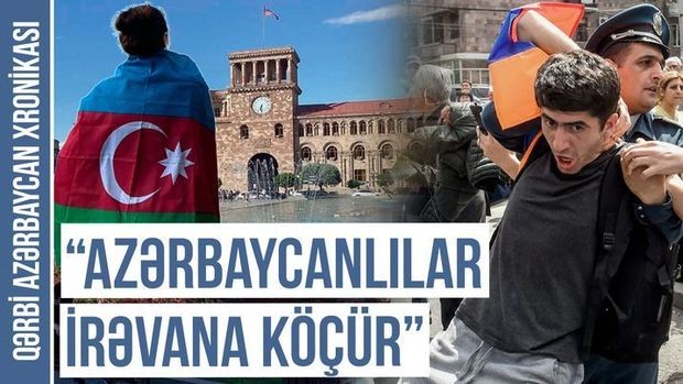 Ermənilər qorxuda: “İrəvana azərbaycanlılar köçür” - VİDEO