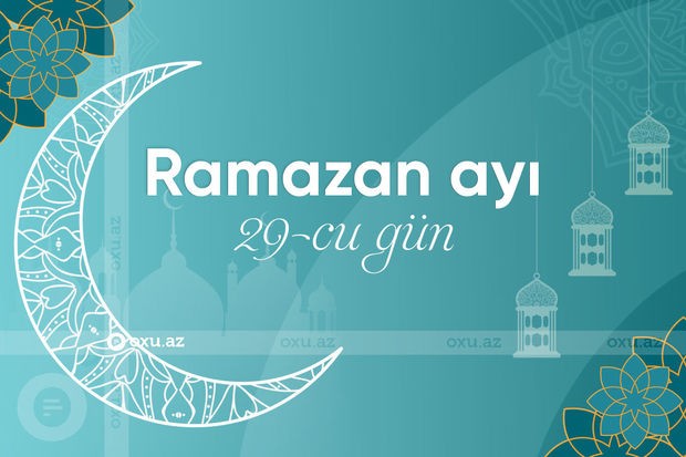 Ramazan ayının iyirmi doqquzuncu gününün imsak, iftar və namaz vaxtları - FOTO