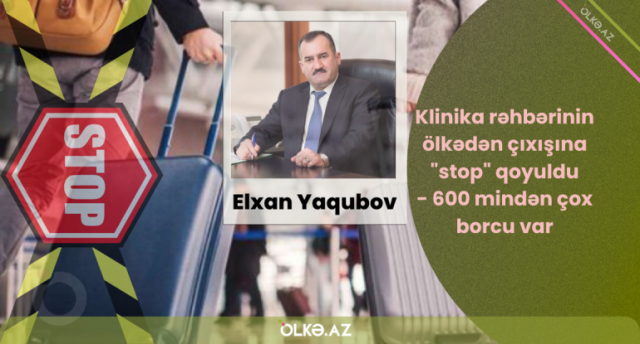 Klinika rəhbərinin ölkədən çıxışına "stop" qoyuldu - 600 mindən çox borcu var