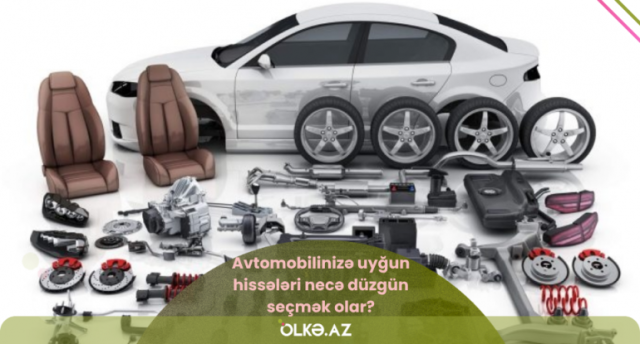 Avtomobilinizə uyğun hissələri necə düzgün seçmək olar?